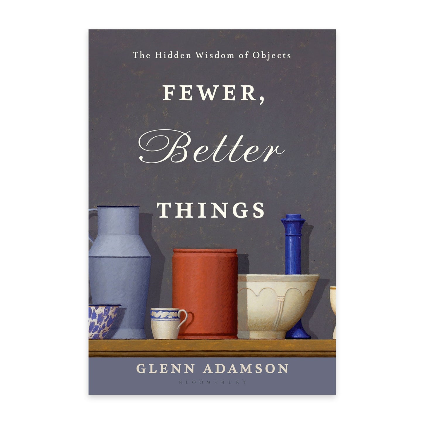 Fewer, Better Things - The Hidden Wisdom of Objects