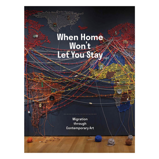 When Home Won’t Let You Stay - Migration through Contemporary Art