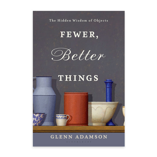 Fewer, Better Things - The Hidden Wisdom of Objects