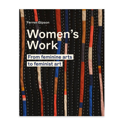 Women's Work - From Feminine Arts to Feminist Art